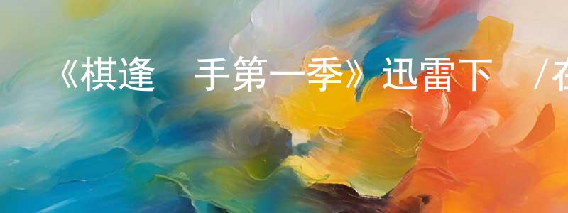 《棋逢敵手第一季》迅雷下載/在線觀看-選秀綜藝-美劇天堂 曾廣新的blog